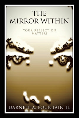 The Mirror Within: Your Reflection Matters by Fountain II, Darnell A.