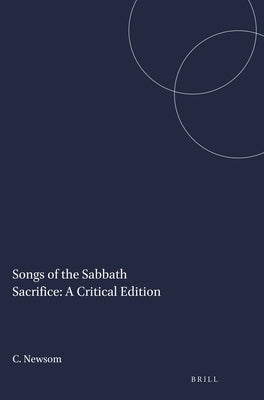 Songs of the Sabbath Sacrifice: A Critical Edition by Newsom, Carol