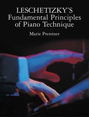 Leschetizky's Fundamental Principles of Piano Technique by Prentner, Marie