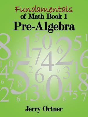 Fundamentals of Math Book 1: Pre-Algebra by Ortner, Jerry