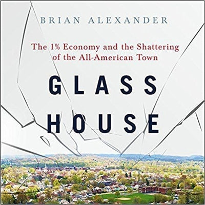 Glass House: The 1% Economy and the Shattering of the All-American Town by Souer, Bob