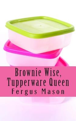 Brownie Wise, Tupperware Queen: A Biography by Lifecaps