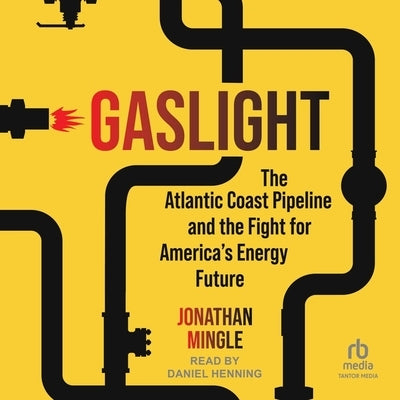 Gaslight: The Atlantic Coast Pipeline and the Fight for America's Energy Future by Mingle, Jonathan