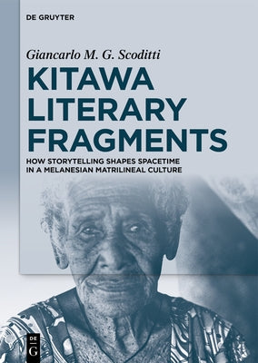 Kitawa Literary Fragments: How Storytelling Shapes Spacetime in a Melanesian Matrilineal Culture by Scoditti, Giancarlo M. G.