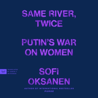 Same River, Twice: Putin's War on Women by Oksanen, Sofi