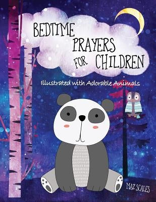 Bedtime Prayers For Children, Illustrated With Adorable Animals: 14 Prayers For Kids To Say Before Bed by Scales, Maz