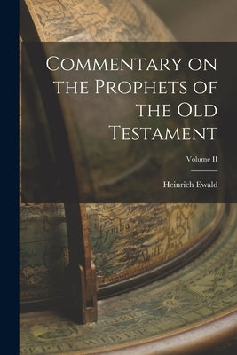 Commentary on the Prophets of the Old Testament; Volume II by Ewald, Heinrich