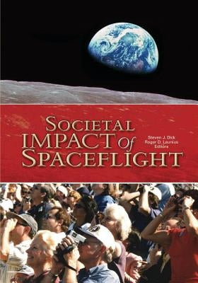 Societal Impact of Spaceflight by Dick, Steven J.