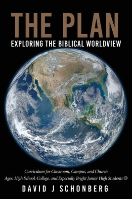 The Plan: Exploring the Biblical Worldview by Schonberg, David J.