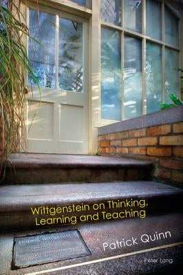 Wittgenstein on Thinking, Learning and Teaching by Quinn, Patrick