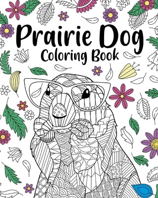 Prairie Dog Coloring Book: Coloring Books for Adults, Gifts for Prairie Dog Lover, Floral Mandala Coloring by Paperland