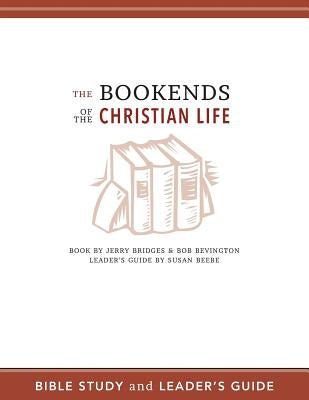 The Bookends of the Christian Life Bible Study and Leader's Guide by Bevington, Bob