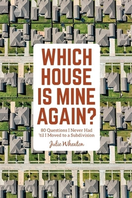 Which House is Mine Again?: 80 Questions I Never Had 'til I Moved to a Subdivision by Wheaton, Julie