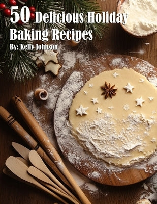 50 Delicious Holiday Baking Recipes by Johnson, Kelly