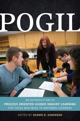 Pogil: An Introduction to Process Oriented Guided Inquiry Learning for Those Who Wish to Empower Learners by Simonson, Shawn R.