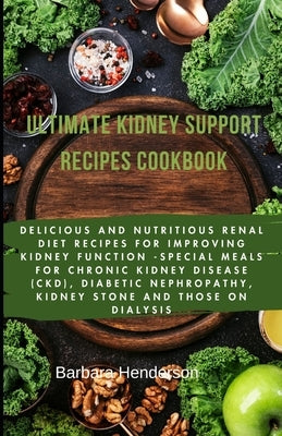 Ultimate Kidney Support Recipes Cookbook: Delicious and nutritious renal diet recipes for improving kidney function -special meals for chronic kidney by Henderson, Barbara