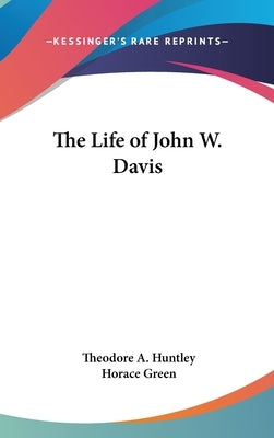 The Life of John W. Davis by Huntley, Theodore A.