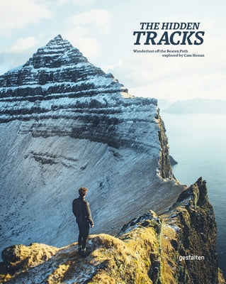 The Hidden Tracks: Wanderlust - Hiking Adventures Off the Beaten Path by Gestalten