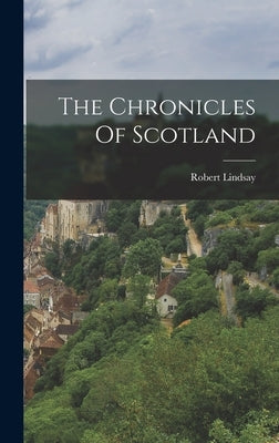 The Chronicles Of Scotland by Lindsay, Robert