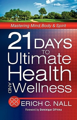 21 Days to Ultimate Health and Wellness by Nall, Erich C.