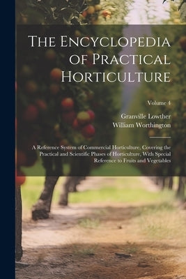 The Encyclopedia of Practical Horticulture: A Reference System of Commercial Horticulture, Covering the Practical and Scientific Phases of Horticultur by Worthington, William