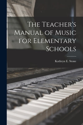 The Teacher's Manual of Music for Elementary Schools by Stone, Kathryn E. (Kathryn Emilie) B.