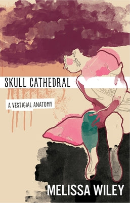 Skull Cathedral: A Vestigial Anatomy by Wiley, Melissa