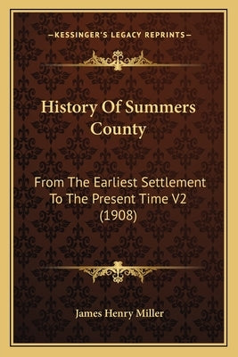 History Of Summers County: From The Earliest Settlement To The Present Time V2 (1908) by Miller, James Henry