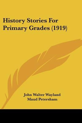 History Stories For Primary Grades (1919) by Wayland, John Walter