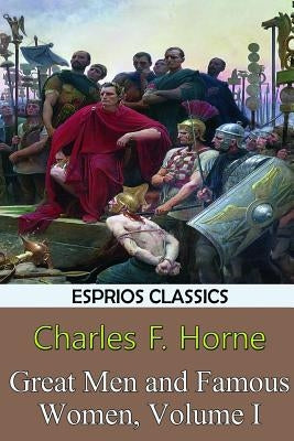 Great Men and Famous Women, Volume I (Esprios Classics) by Horne, Charles F.