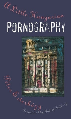 A Little Hungarian Pornography by Esterhazy, Peter