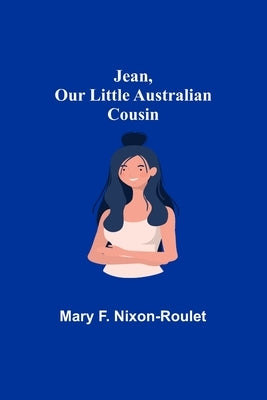 Jean, Our Little Australian Cousin by F. Nixon-Roulet, Mary