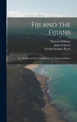 Fiji and the Fijians: The Islands and Their Inhabitants. by Thomas Williams by Rowe, George Stringer