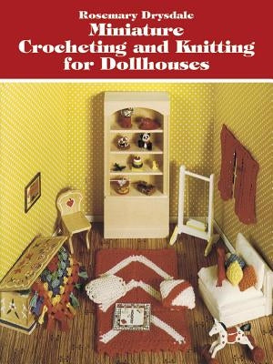 Miniature Crocheting and Knitting for Dollhouses by Drysdale, Rosemary