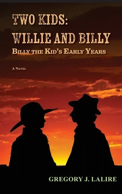 Two Kids, Willie and Billy: Billy the Kid's Early Years (Hardcover) by Lalire, Gregory J.