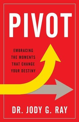 Pivot: Embracing the Moments That Change Your Destiny by Ray, Jody