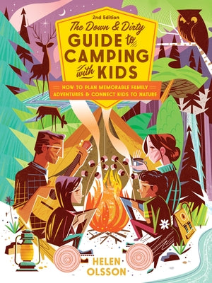 The Down and Dirty Guide to Camping with Kids: How to Plan Memorable Family Adventures & Connect Kids to Nature by Olsson, Helen