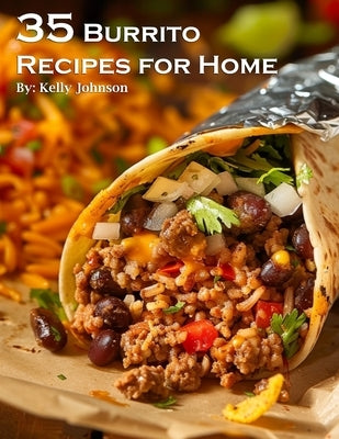 35 Burrito Recipes for Home by Johnson, Kelly