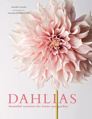 Dahlias: Beautiful Varieties for Home & Garden by Slade, Naomi