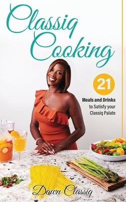 Classiq Cooking: 21 Meals and Drinks to Satisfy your Classiq Palate by Landon-Penn, Dawndra A.