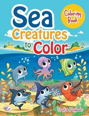 Sea Creatures to Color Coloring Book by Creative Playbooks