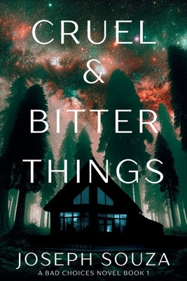 Cruel & Bitter Things: A Bad Choices Novel by Souza, Joseph