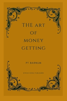 The Art Of Money Getting: Golden Rules For Making Money by Barnum, Pt