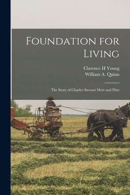 Foundation for Living; the Story of Charles Stewart Mott and Flint by Young, Clarence H.