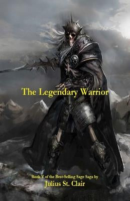 The Legendary Warrior (Book #5 of the Sage Saga) by St Clair, Julius