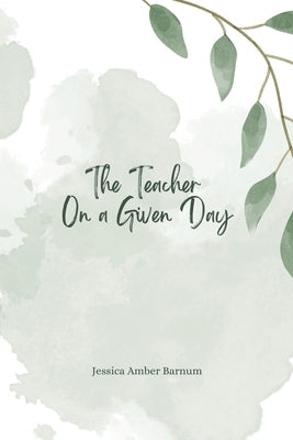 The Teacher On a Given Day by Barnum, Jessica Amber