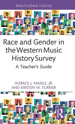 Race and Gender in the Western Music History Survey: A Teacher's Guide by Maxile Jr, Horace J.