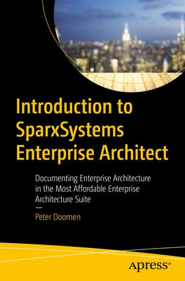 Introduction to Sparxsystems Enterprise Architect: Documenting Enterprise Architecture in the Most Affordable Enterprise Architecture Suite by Doomen, Peter