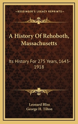 A History Of Rehoboth, Massachusetts: Its History For 275 Years, 1643-1918 by Bliss, Leonard