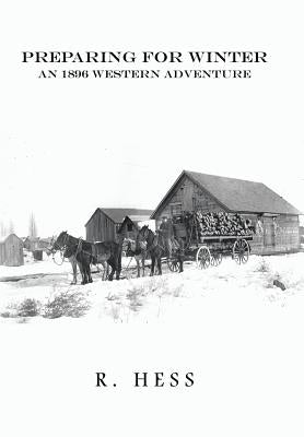 Preparing for Winter: An 1896 Western Adventure by Hess, R.